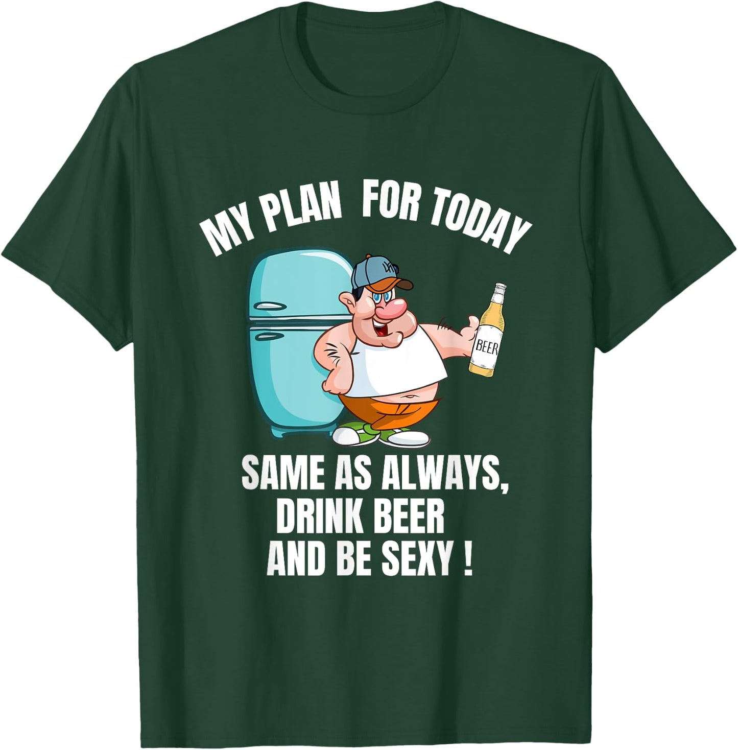 Sexy Beer Belly My Plan For Today Is Drink Beer And Be Sexy T-Shirt - T-Shirt | Forest