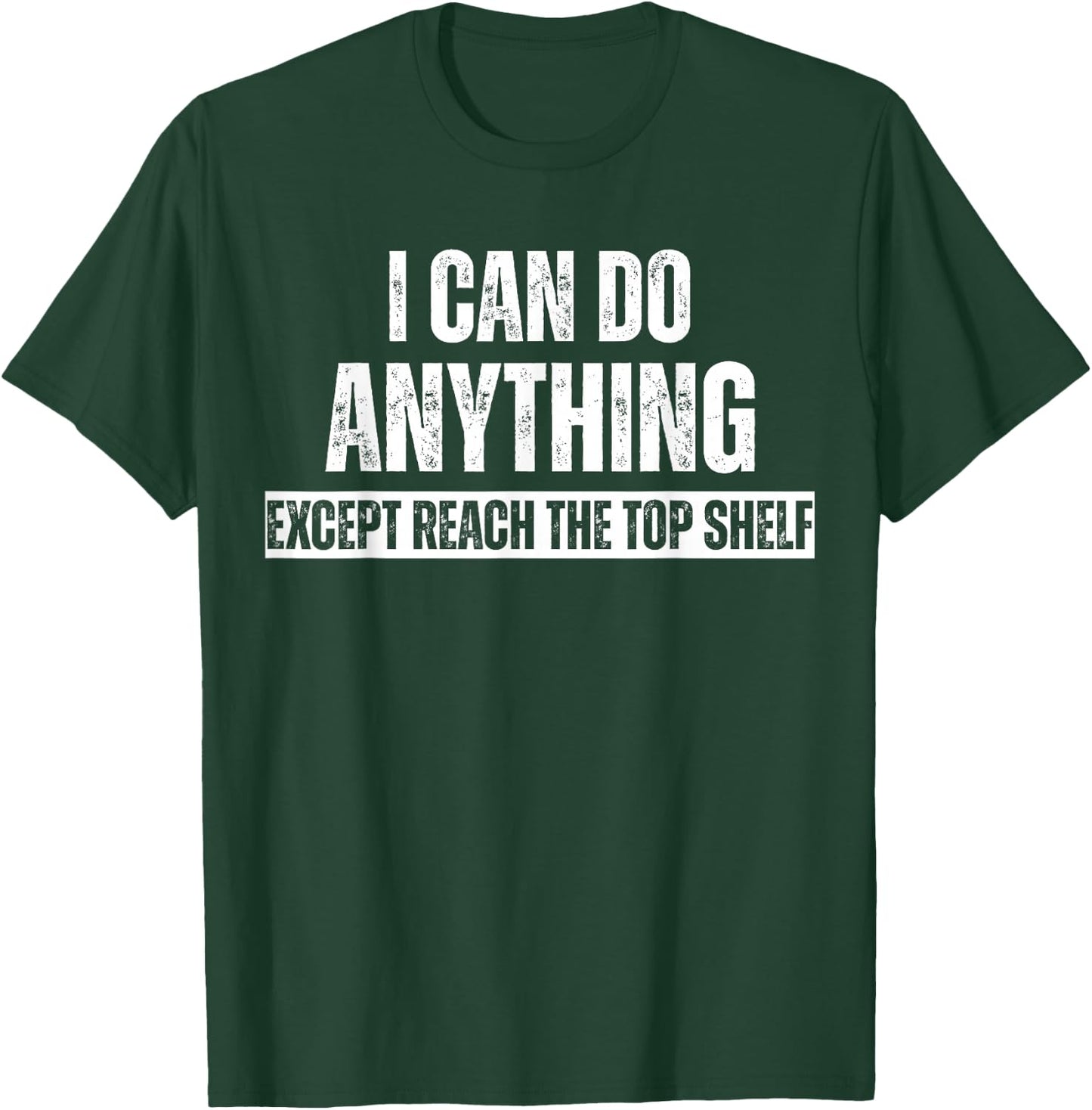 I can Do Anything Except Reach The Top Shelf Short People T-Shirt - T-Shirt | Forest