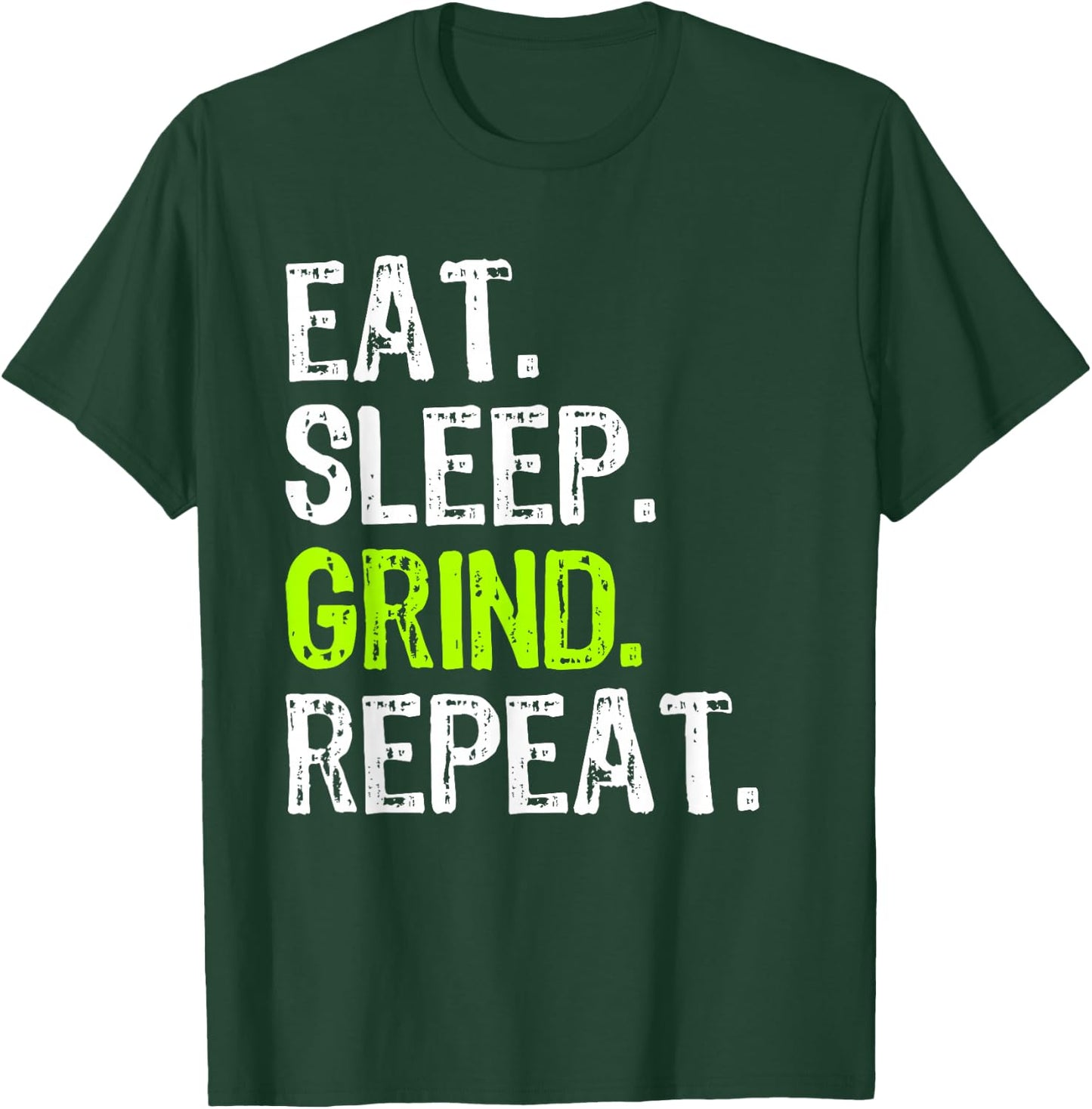 Eat Sleep Grind Repeat Motivational Inspirational Funny T-Shirt - T-Shirt | Forest