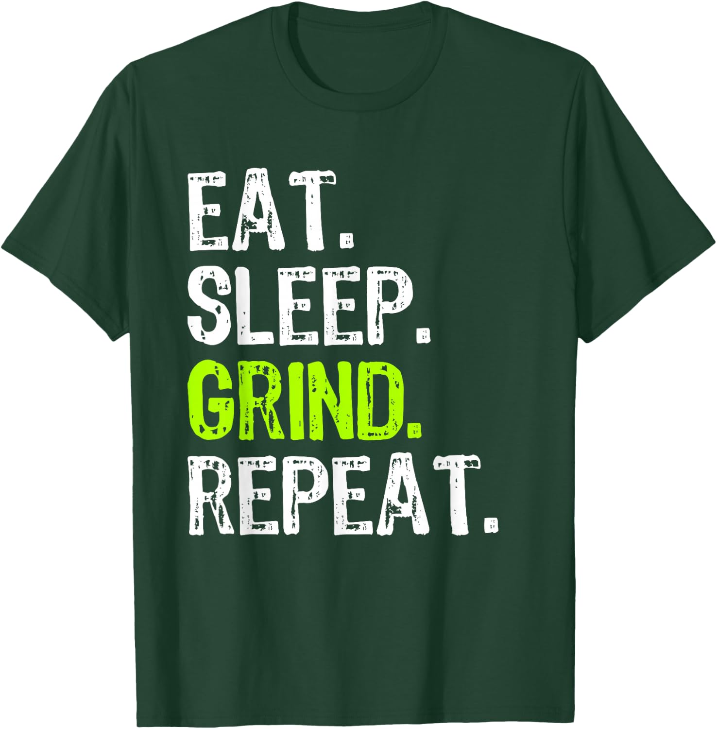 Eat Sleep Grind Repeat Motivational Inspirational Funny T-Shirt - T-Shirt | Forest