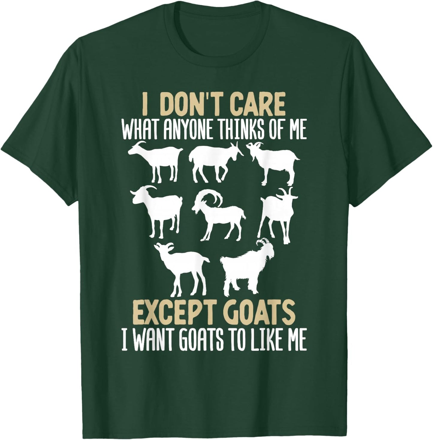 I Dont Care What Anyone Thinks Of Me, Except Goats I Want T-Shirt - T-Shirt | Forest