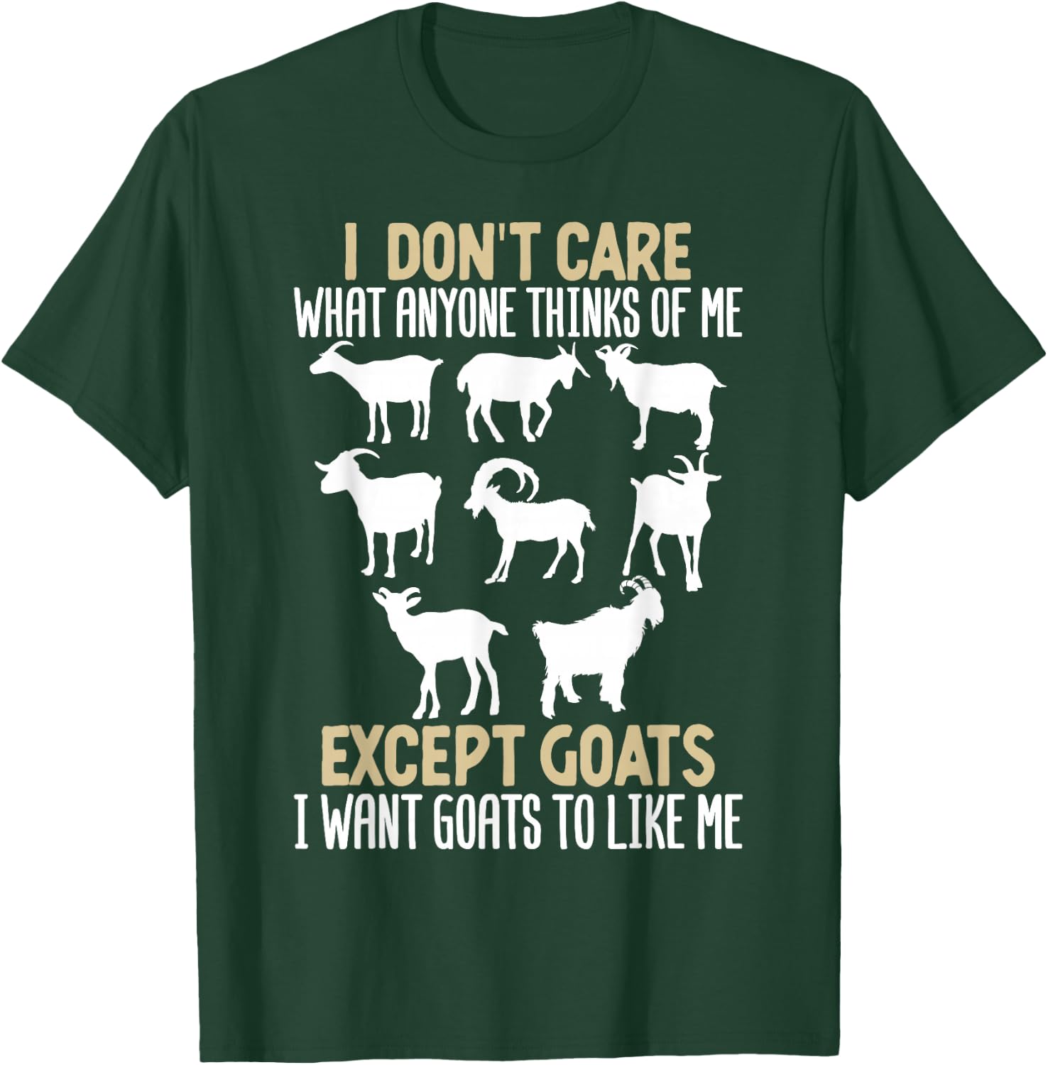 I Dont Care What Anyone Thinks Of Me, Except Goats I Want T-Shirt - T-Shirt | Forest