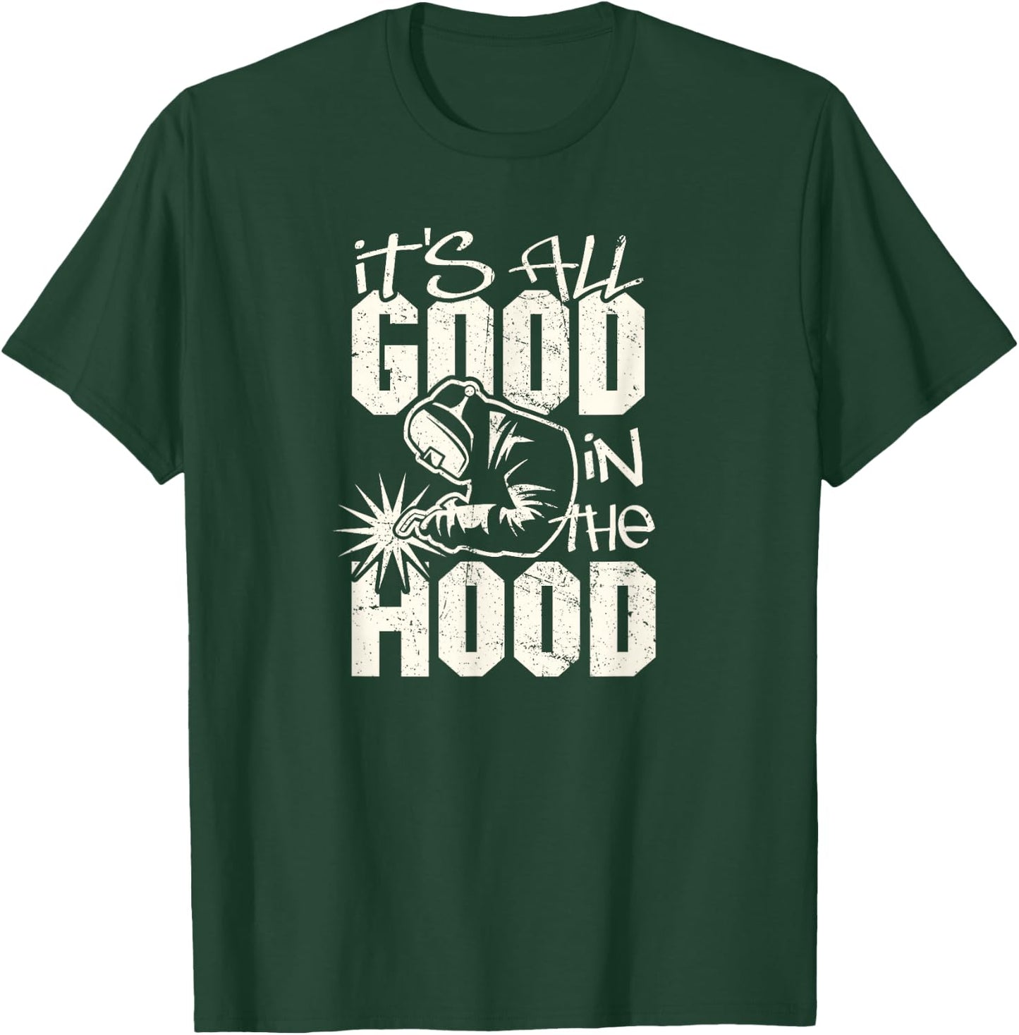 Welder All Good in the Hood Funny Welding Pun T-Shirt - T-Shirt | Forest