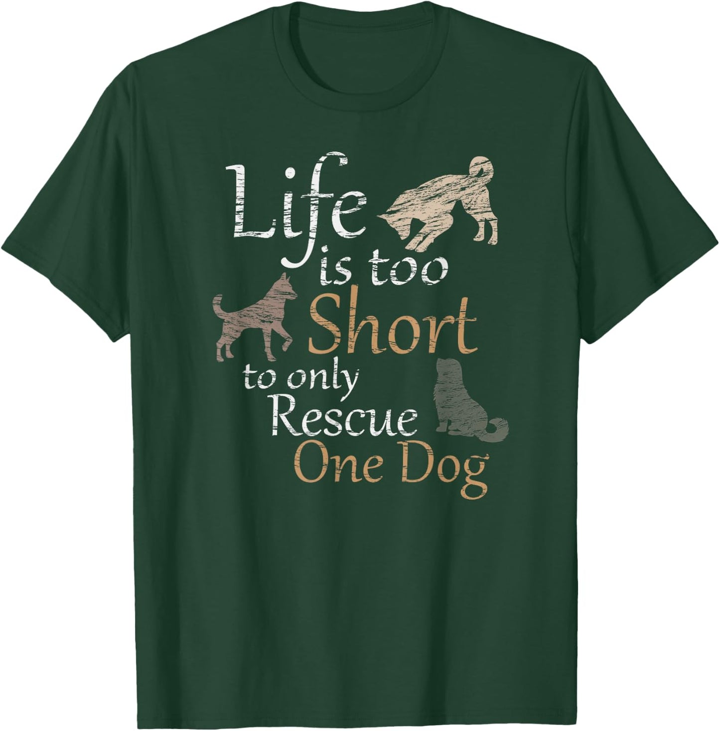 Life is Too Short to Only Rescue One Dog Foster Mom Gift T-Shirt - T-Shirt | Forest