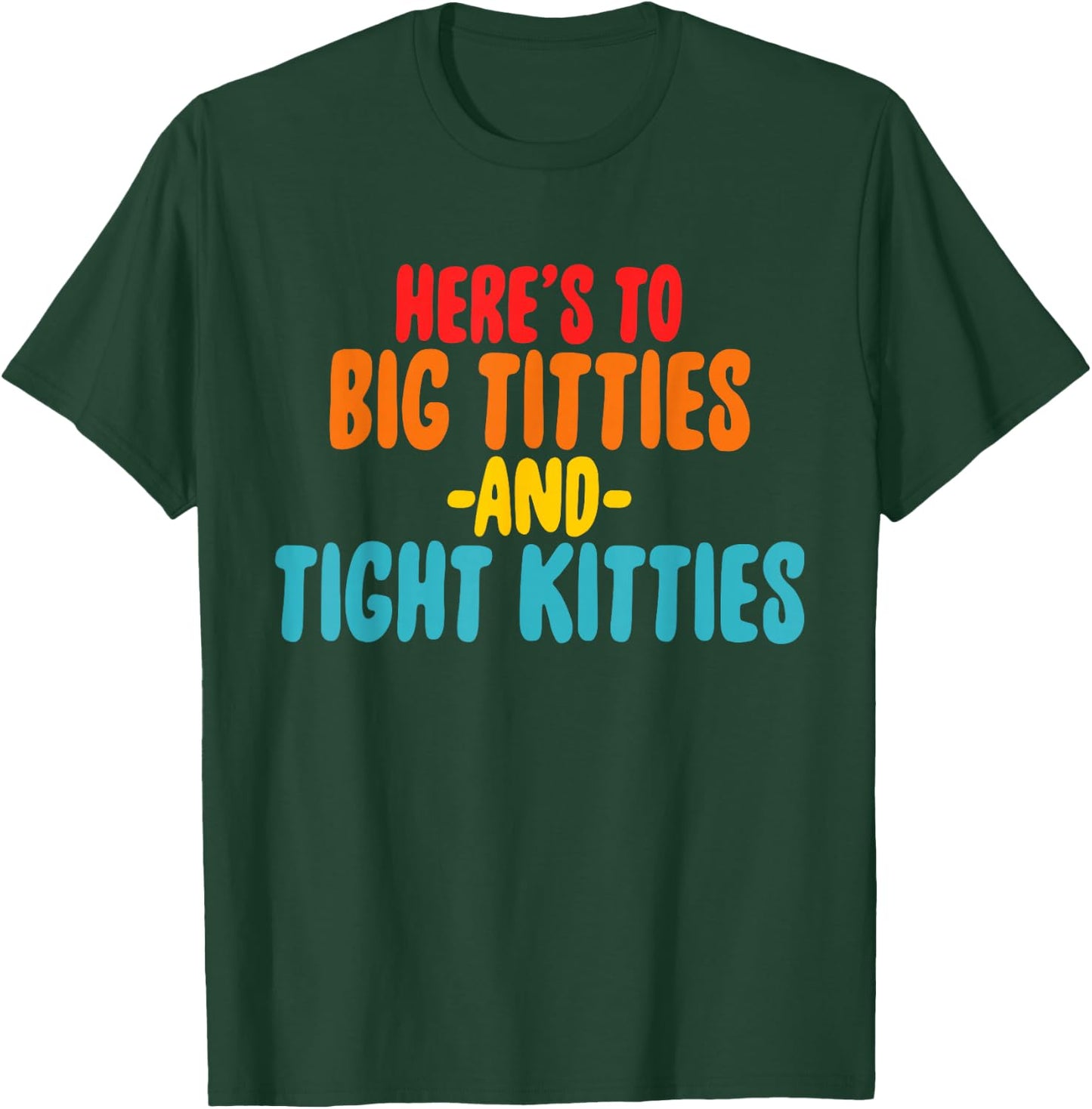 Here's To Big Titties And Tight Kitties Quote T-Shirt - T-Shirt | Forest