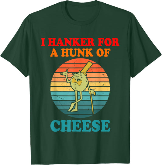 I Hanker For A Hunk Of Cheese T-Shirt - T-Shirt | Forest