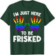 I'm Just Here to Be Frisked Funny TSA Embarrassing Vacation T-Shirt - T-Shirt | Forest