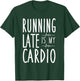 Running Late Is My Cardio Funny Running T-Shirt - T-Shirt | Forest
