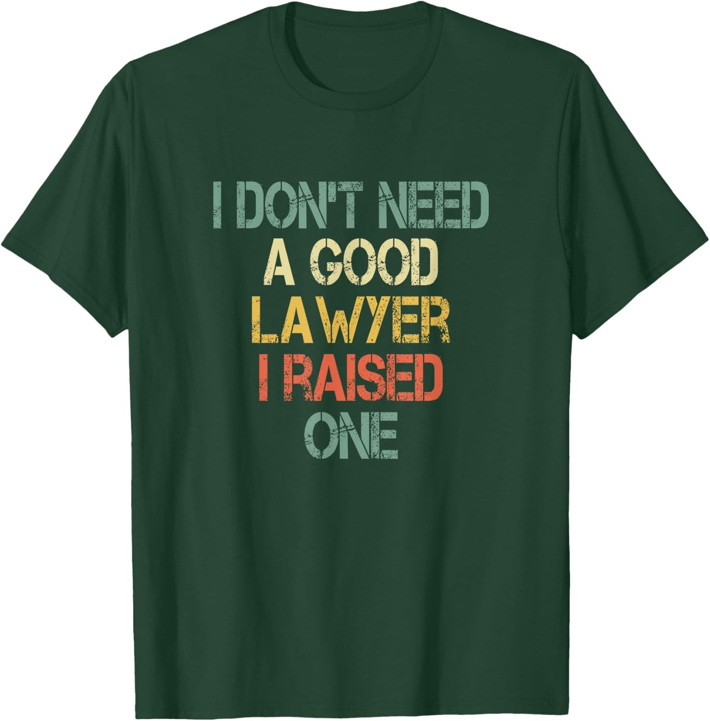 I Don't Need a Good Lawyer I Raised One Mom Dad of Attorney T-Shirt - T-Shirt | Forest