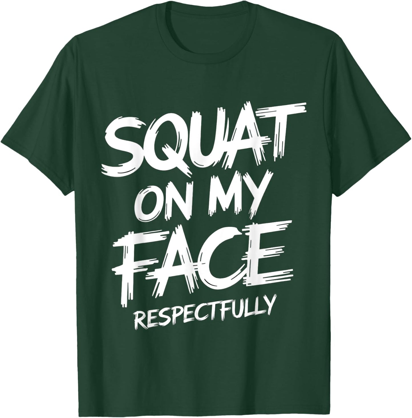Squat on My Face Respectfully Funny Workout Gym Humor T-Shirt - T-Shirt | Forest