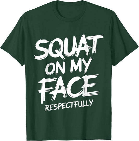Squat on My Face Respectfully Funny Workout Gym Humor T-Shirt - T-Shirt | Forest