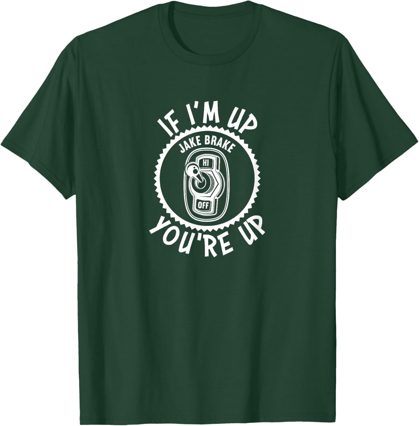 Jake Brake If I'm Up You're Up Diesel Semi Truck Driver T-Shirt - T-Shirt | Forest