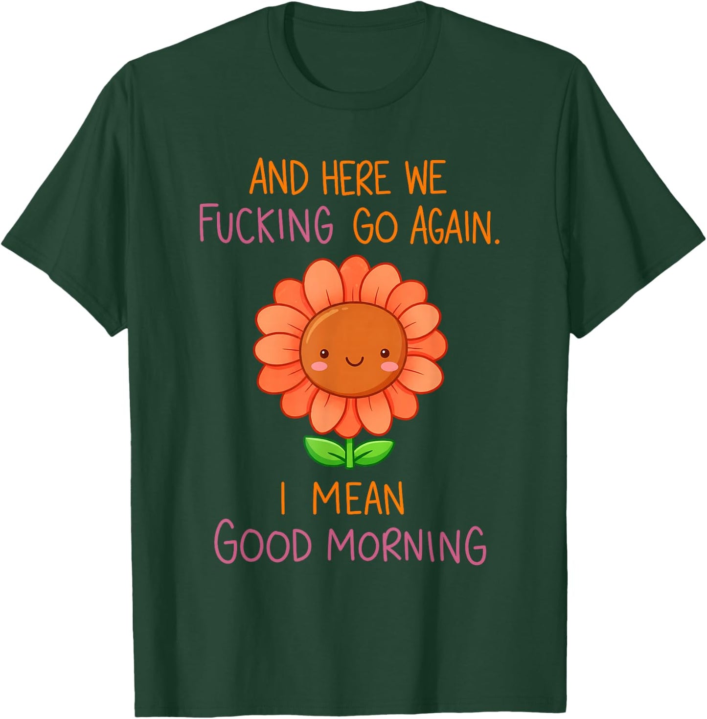 and Here We Fucking Go Again I Mean Good Morning Sunflower T-Shirt - T-Shirt | Forest