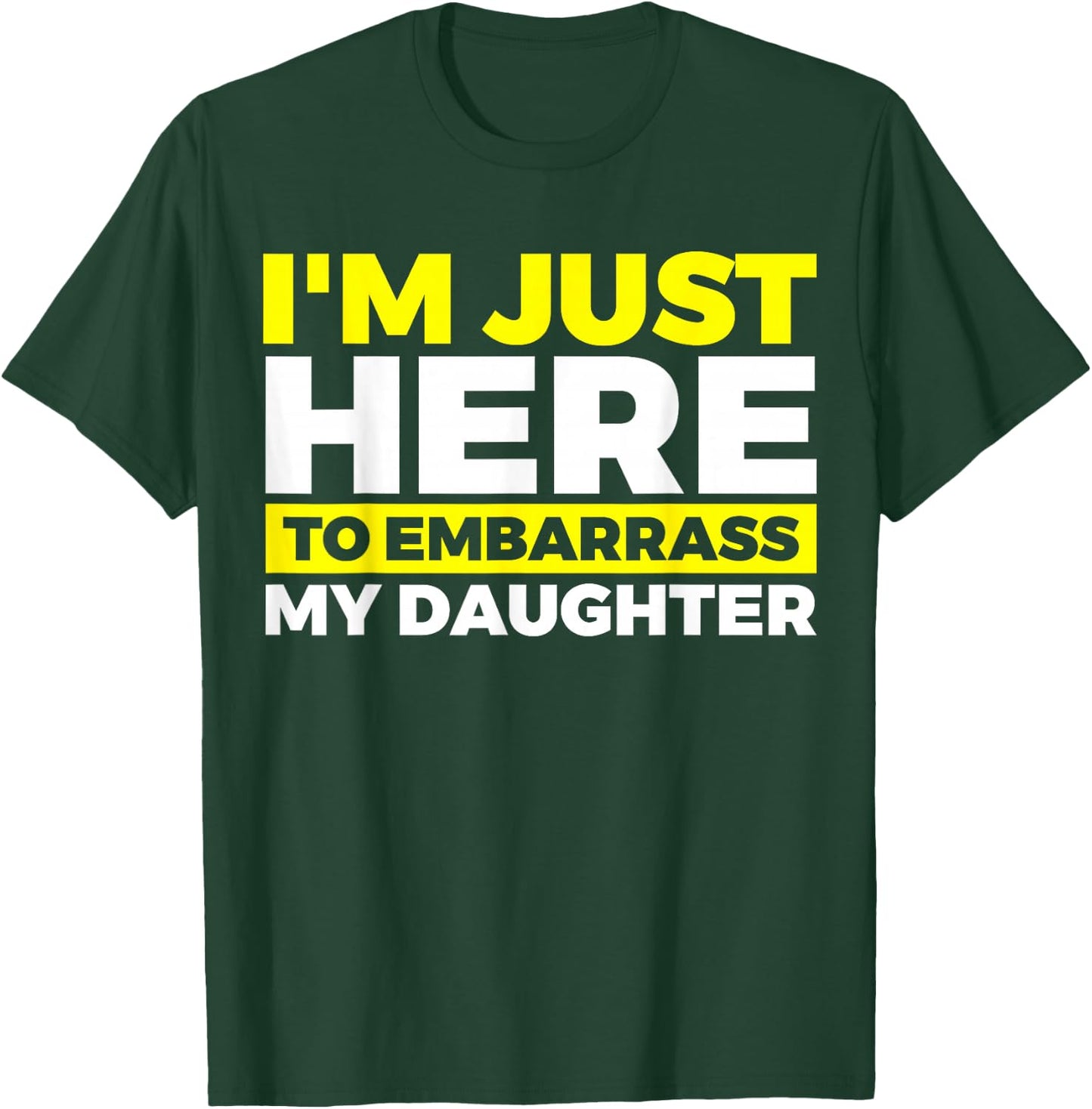 I'm Just Here To Embarrass My Daughter T-Shirt - T-Shirt | Forest