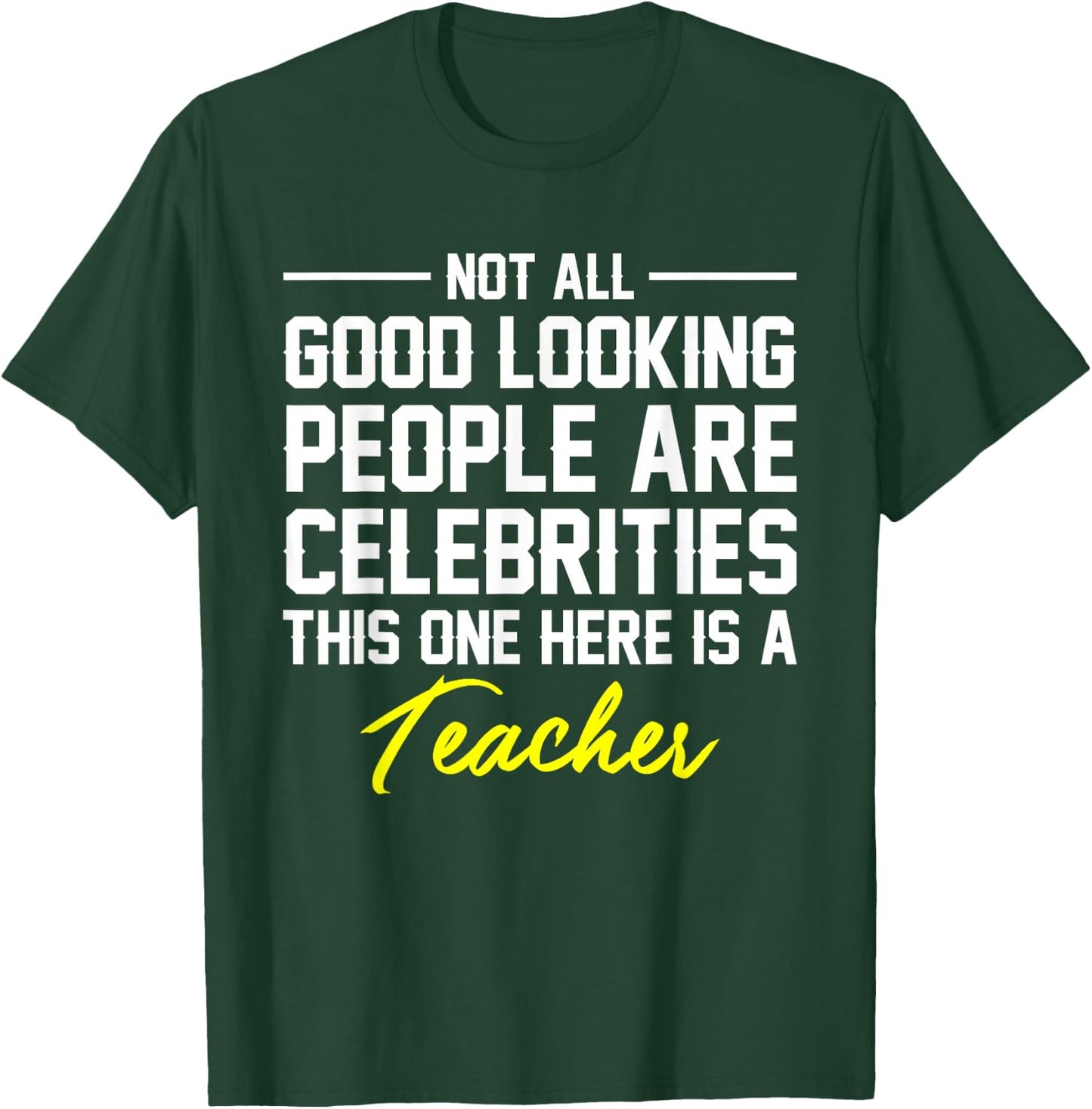 Not All Good Looking Are Celebrities Teacher Shirt T-Shirt - T-Shirt | Forest