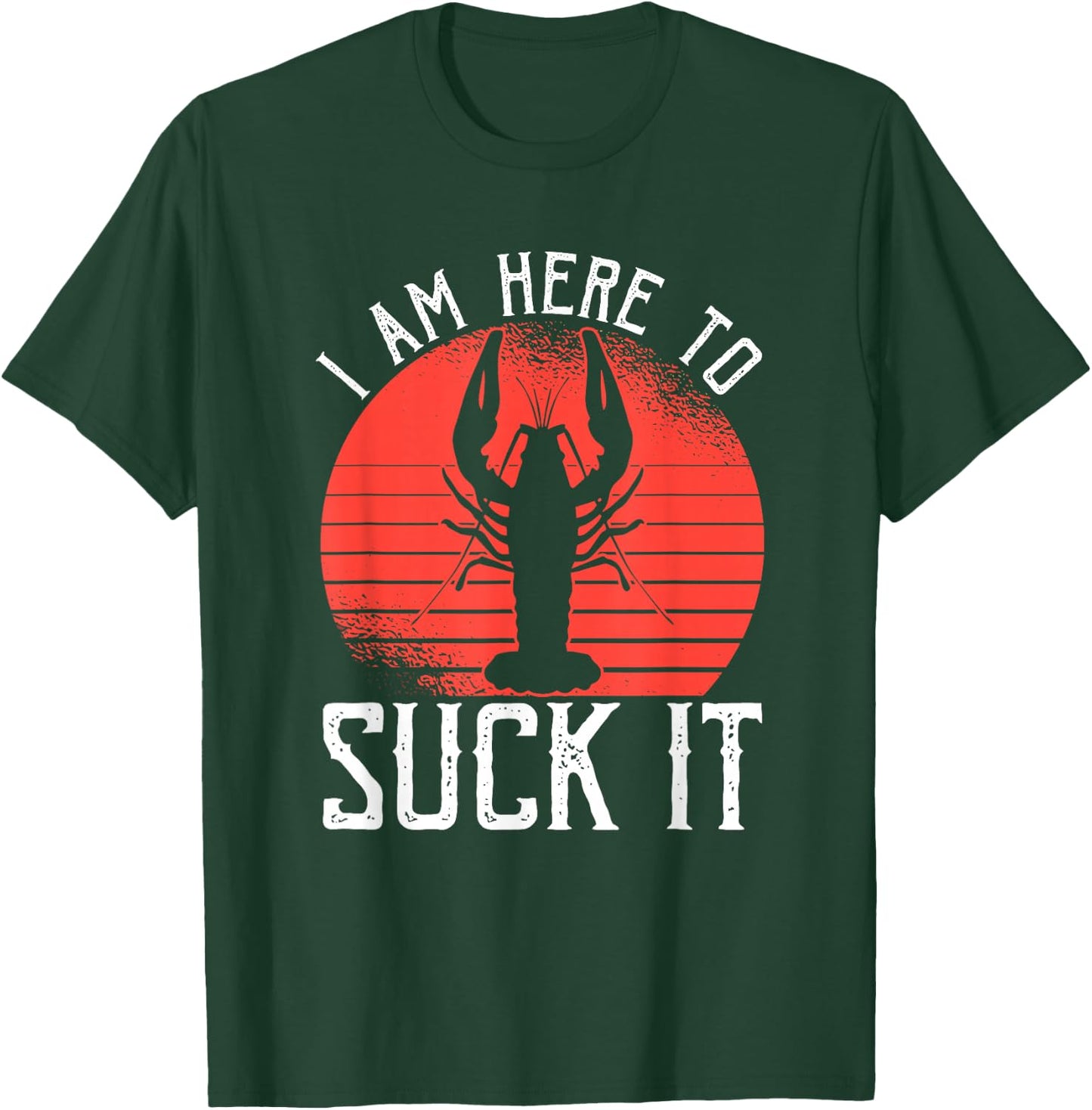 I Am Here To Suck It Crawfish Crustaceans Crayfish T-Shirt - T-Shirt | Forest