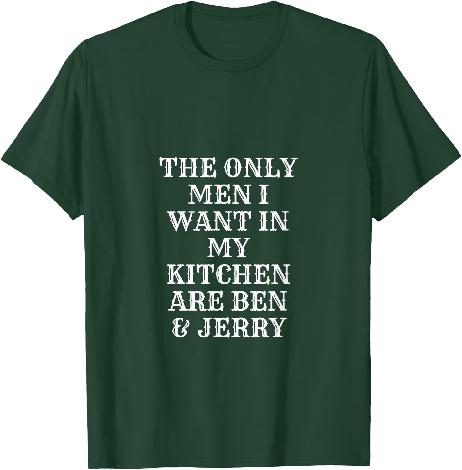 The Only Men I Want In My Kitchen Are Ben And Jerry T-Shirt - T-Shirt | Forest