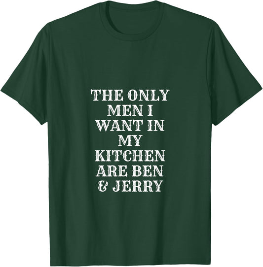 The Only Men I Want In My Kitchen Are Ben And Jerry T-Shirt - T-Shirt | Forest