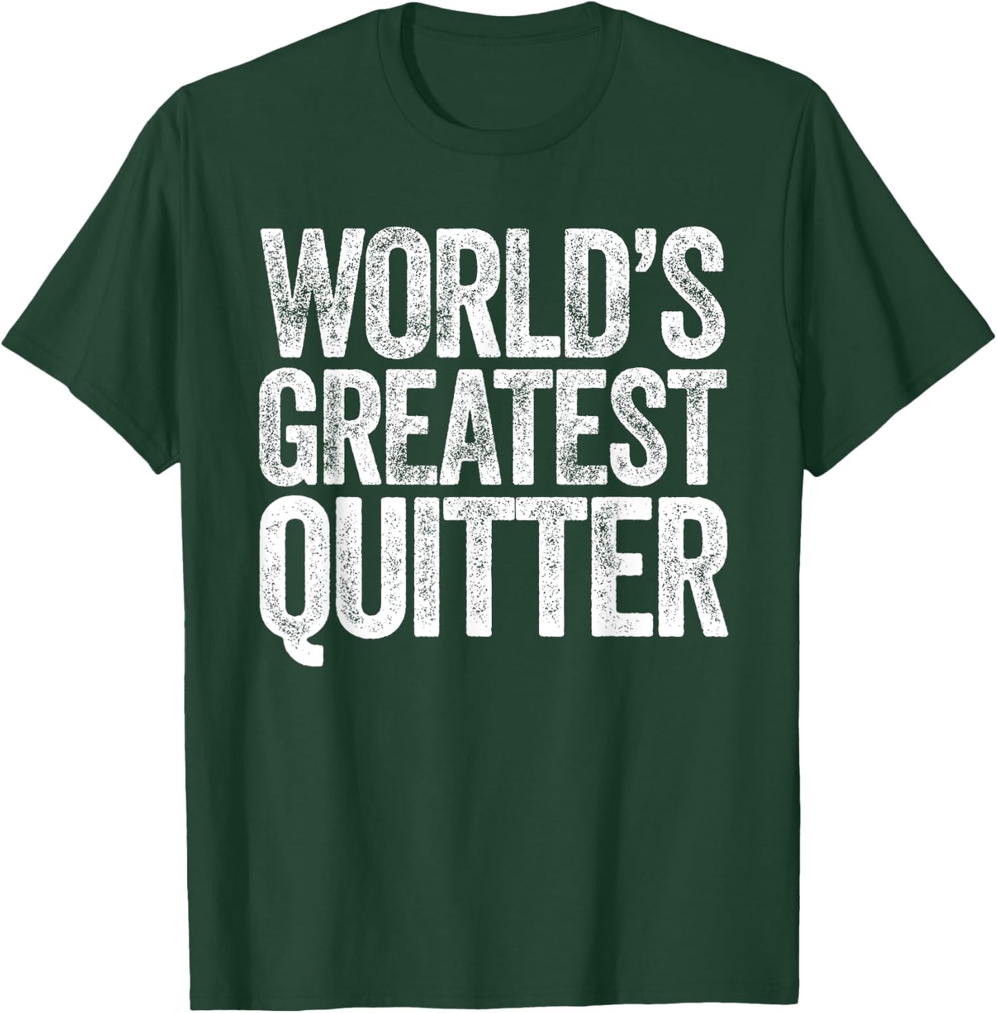 World's Greatest Quitter T-Shirt - T-Shirt | Forest