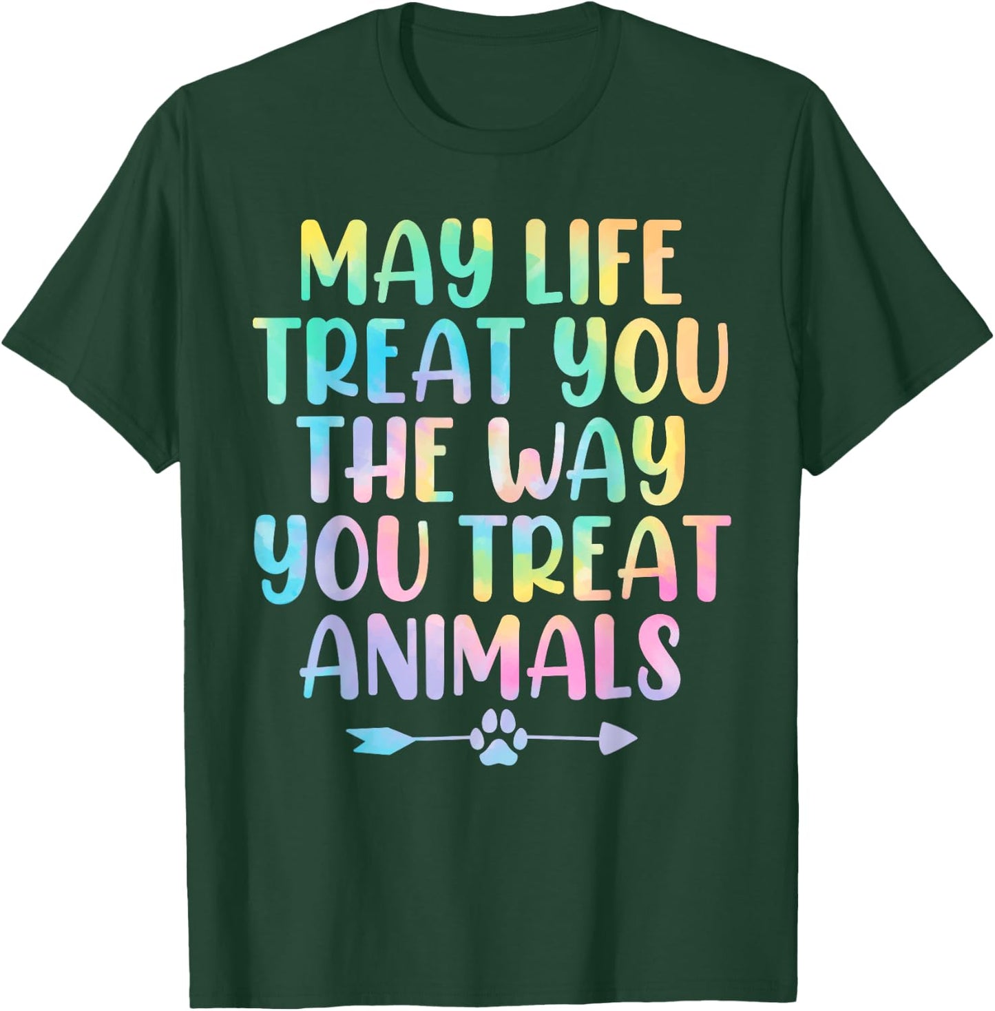 May Life Treat You The Way You Treat Animals Tie Dye Animal T-Shirt - T-Shirt | Forest