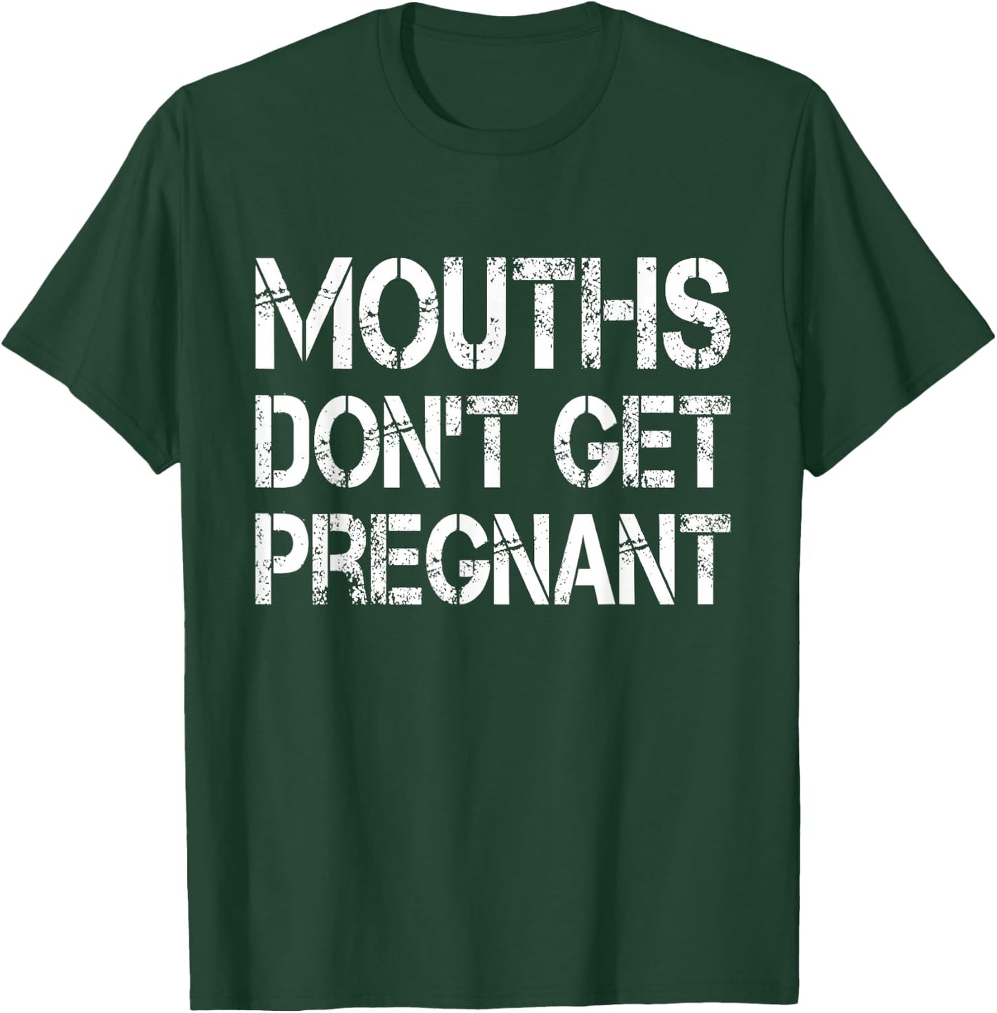 Mouths Don't Get Pregnant T-Shirt - T-Shirt | Forest