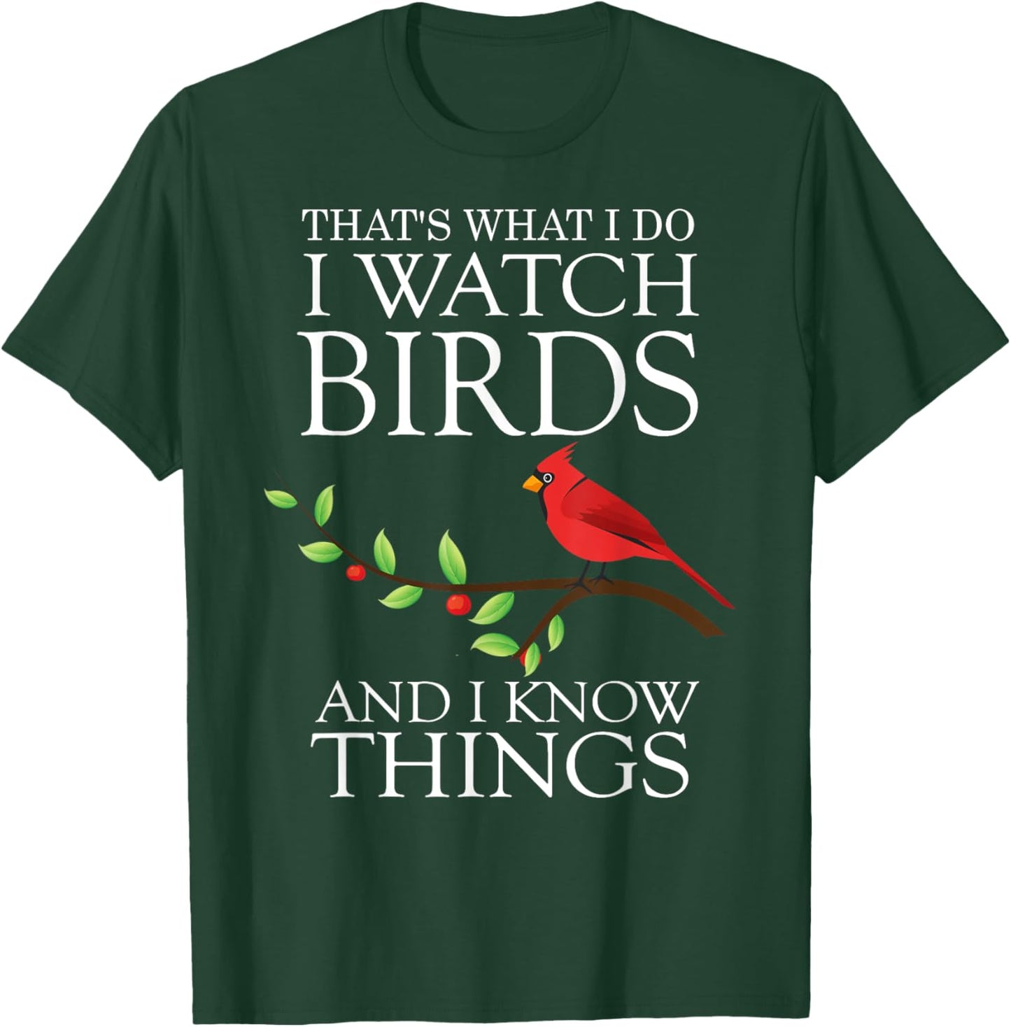 That's What I Do I Watch Birds And I Know Things T-Shirt - T-Shirt | Forest