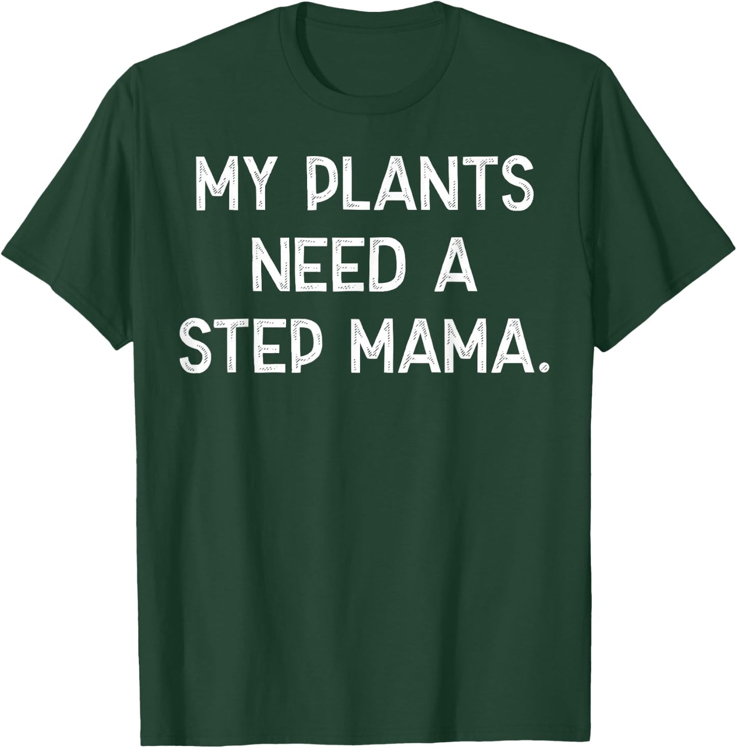 My Plants Need A Step Mama T-Shirt - T-Shirt | Forest