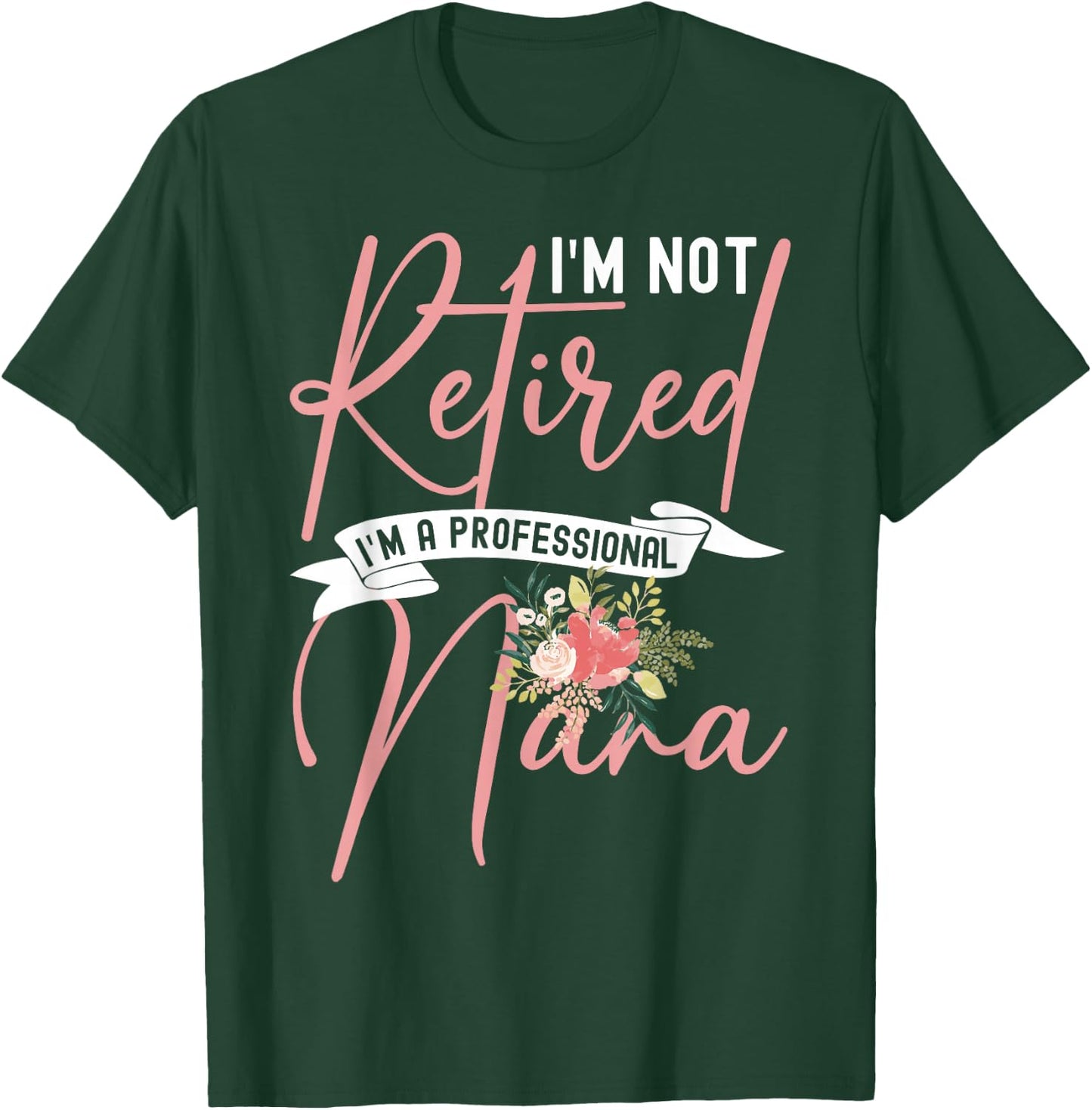 Flower I'm Not Retired I'm A Professional Nana T-Shirt - T-Shirt | Forest