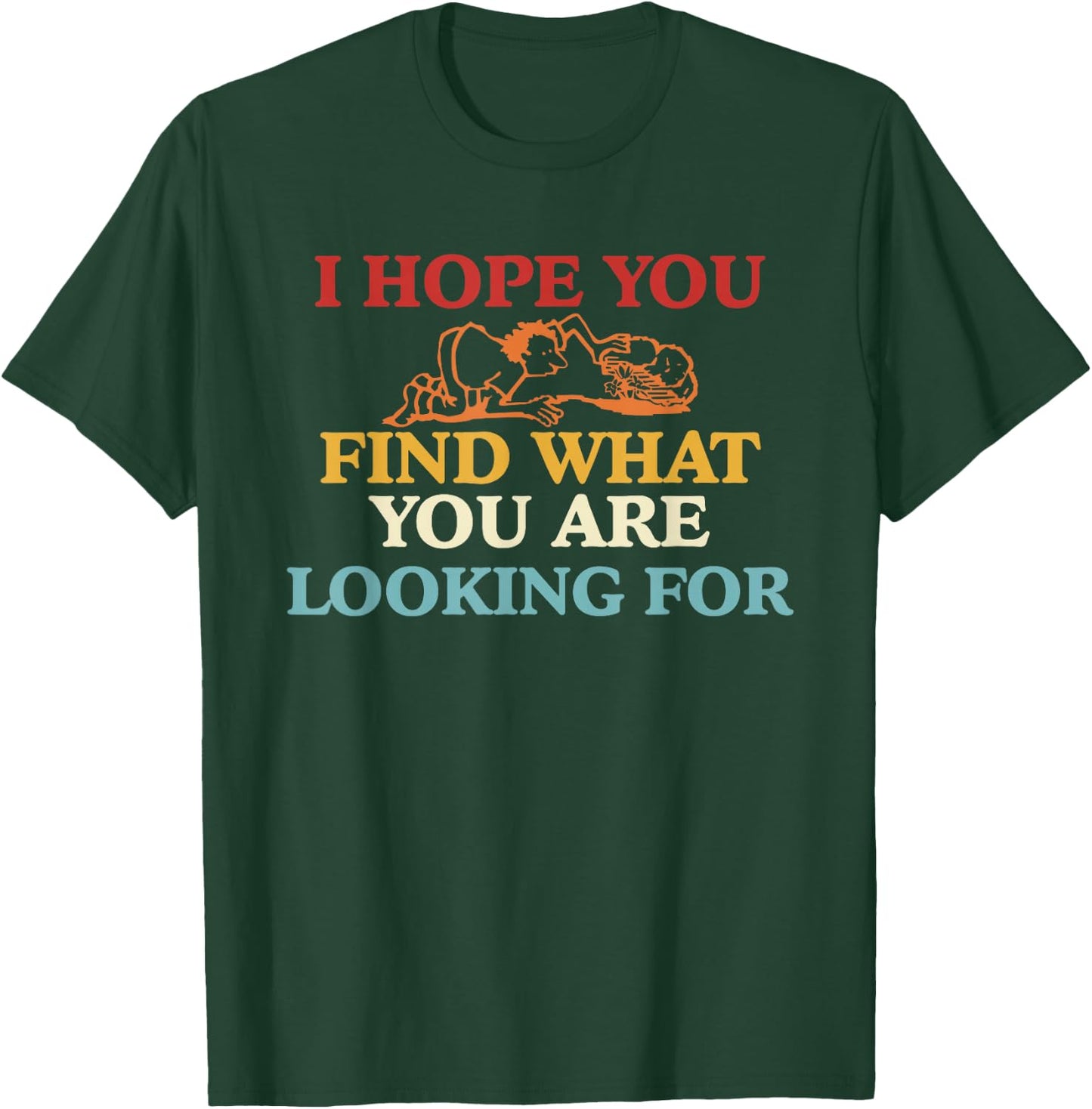 I Hope You Find What You are Looking for T-Shirt - T-Shirt | Forest