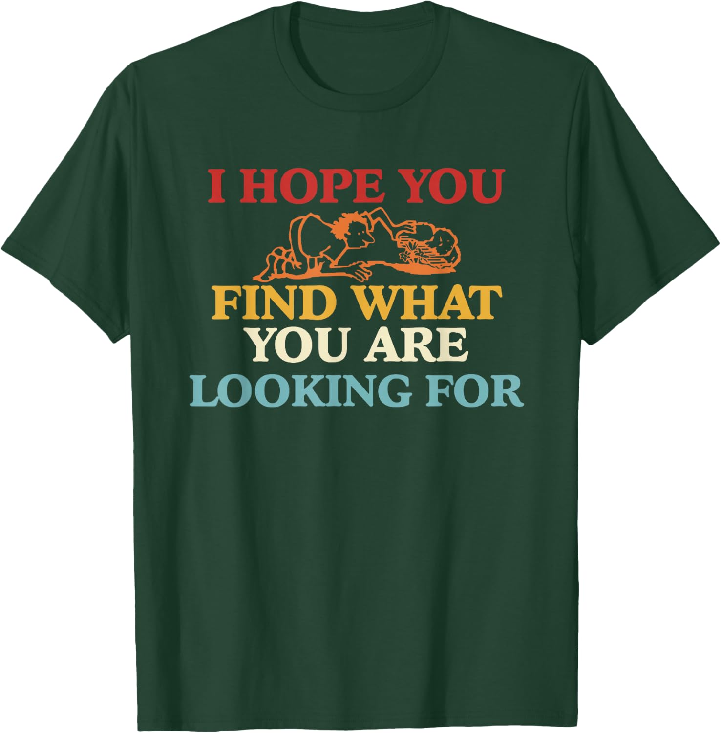 I Hope You Find What You are Looking for T-Shirt - T-Shirt | Forest