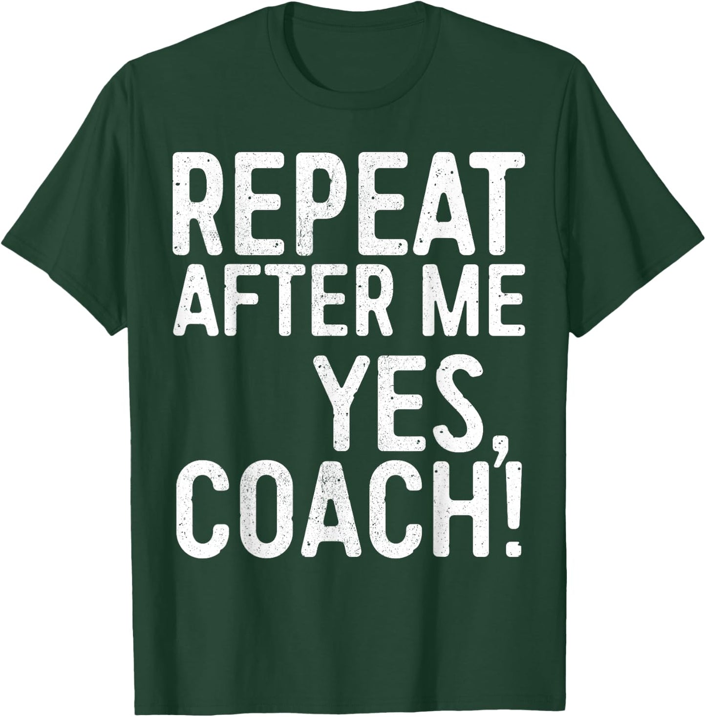 Repeat After Me Yes Coach Shirt Men Women Funny Coaching T-Shirt - T-Shirt | Forest