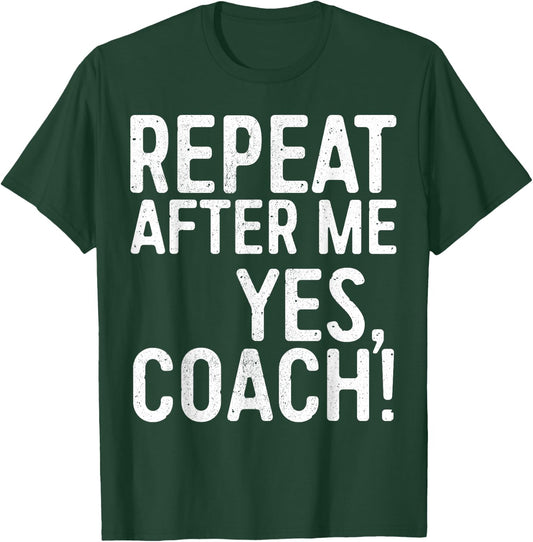 Repeat After Me Yes Coach Shirt Men Women Funny Coaching T-Shirt - T-Shirt | Forest
