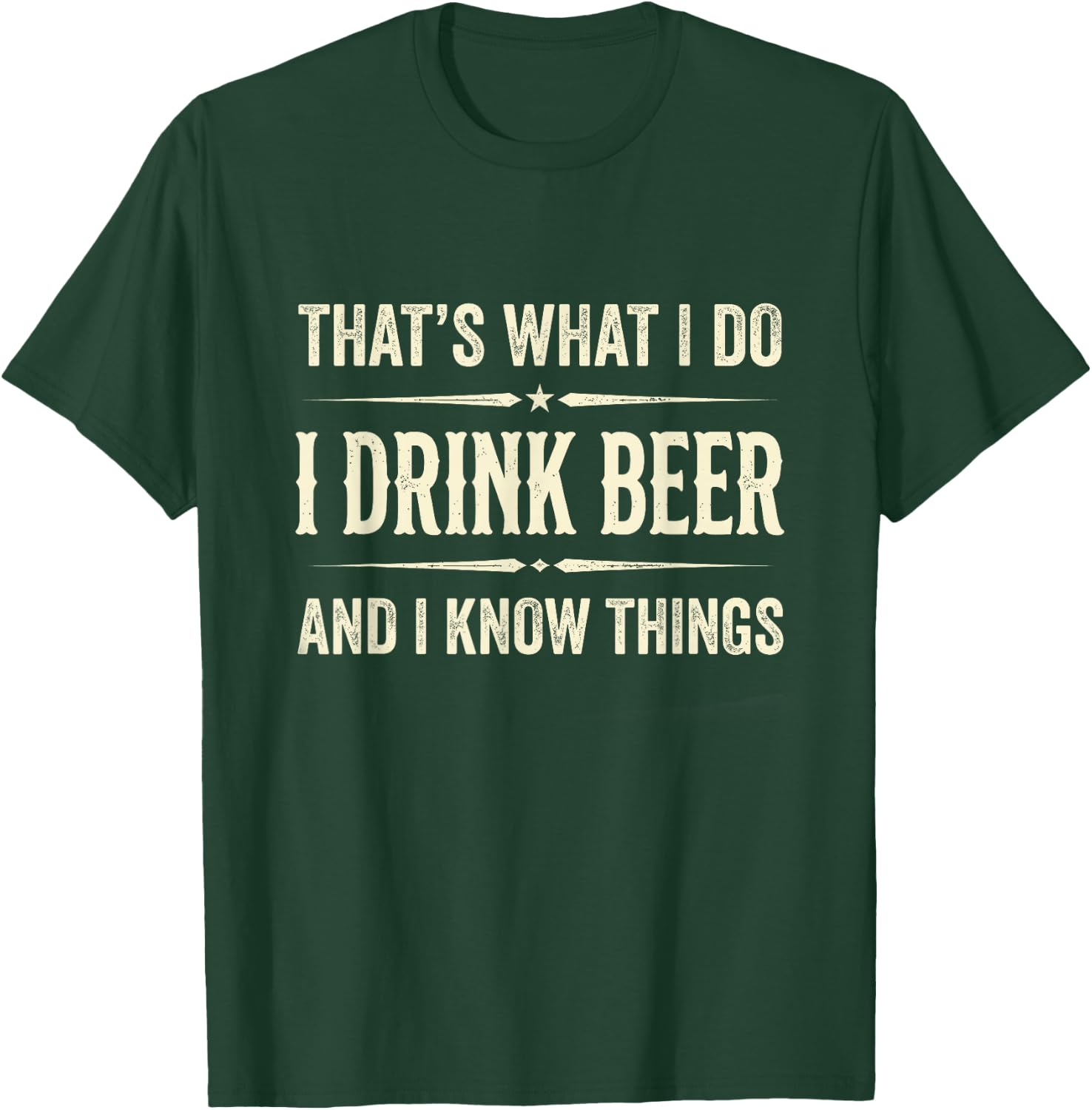That's What I Do I Drink Beer and I Know Things Funny Beer T-Shirt - T-Shirt | Forest