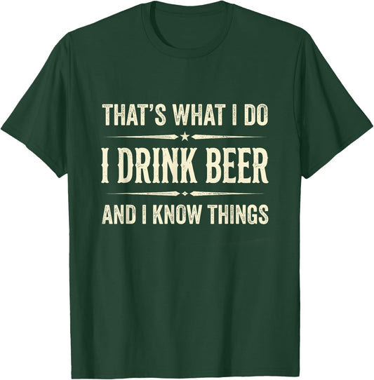 That's What I Do I Drink Beer and I Know Things Funny Beer T-Shirt - T-Shirt | Forest