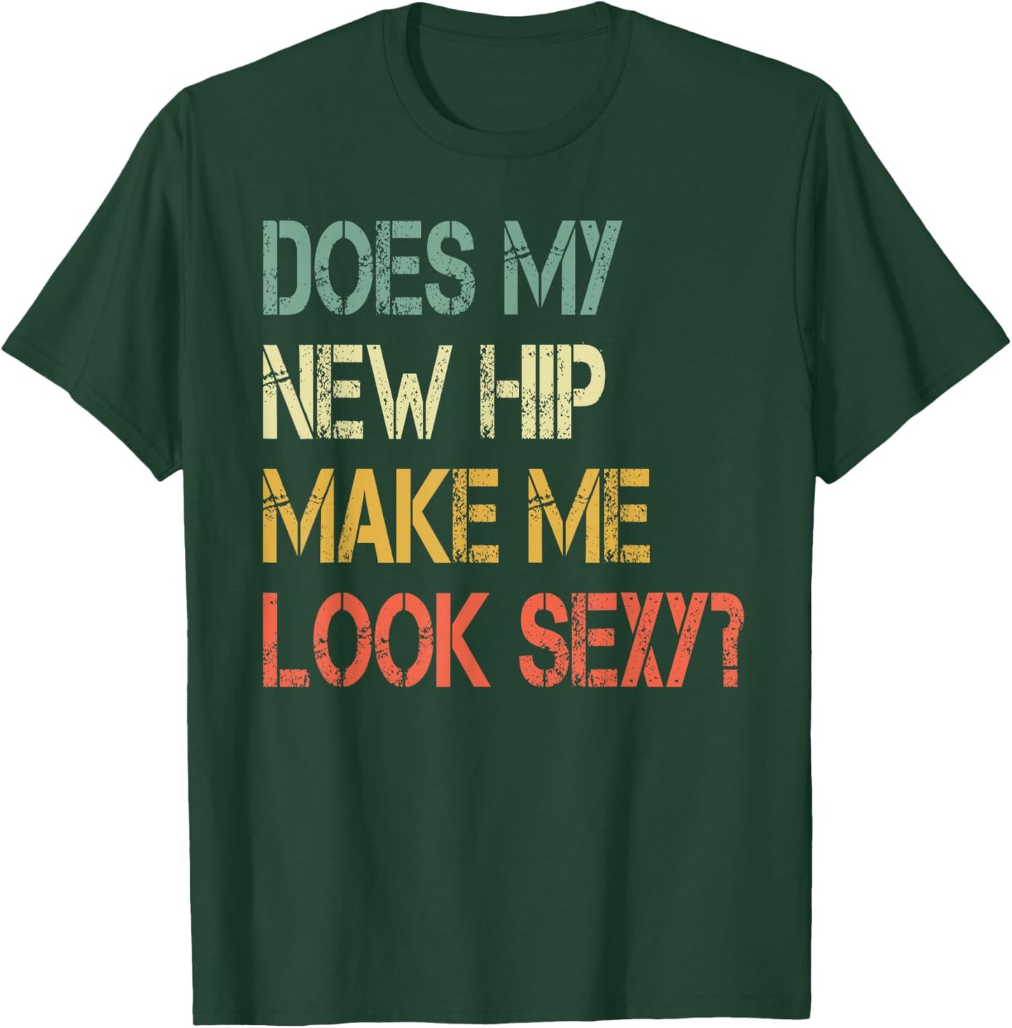 Funny recovery Get Well Does My New Hip Make Me Look Sexy T-Shirt - T-Shirt | Forest