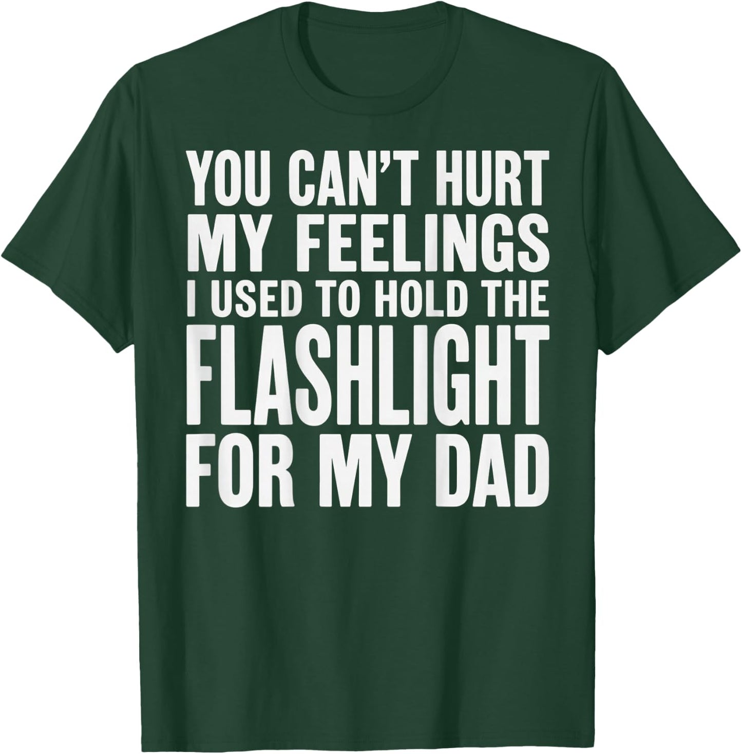You Can't Hurt My Feelings Used to Hold Flashlight (On Back) T-Shirt - T-Shirt | Forest