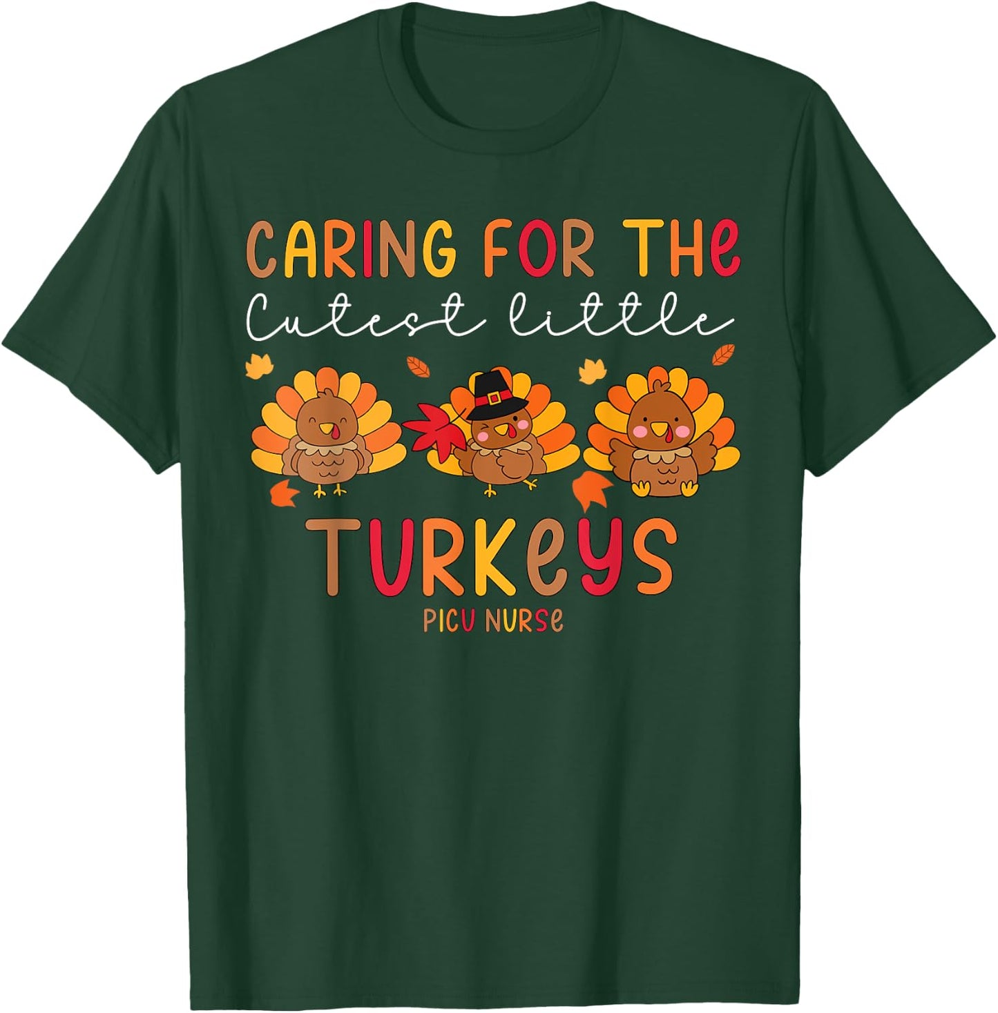 Caring For The Cutest Little Turkey PICU Nurse Thanksgiving T-Shirt - T-Shirt | Forest