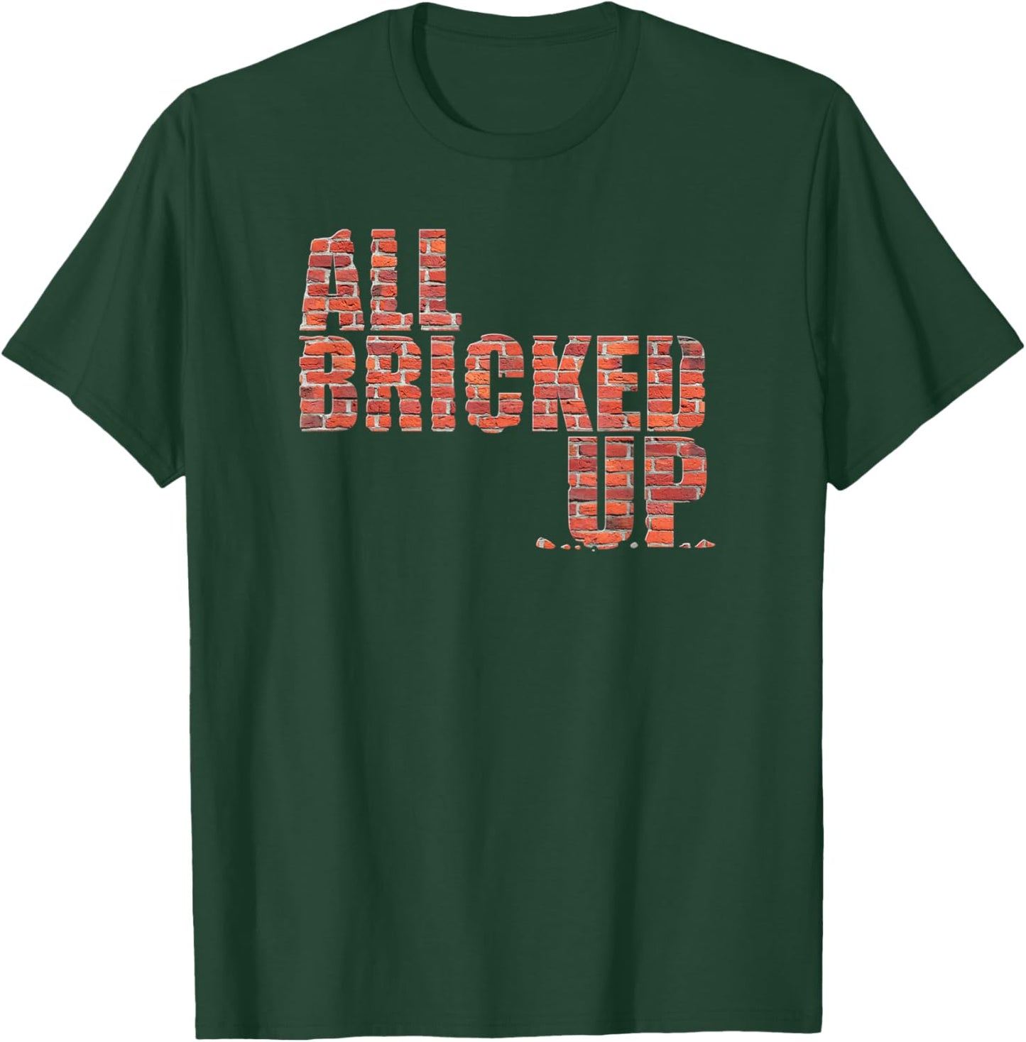 All Bricked Up Brick Mason Masonry Gifts Funny T-Shirt - T-Shirt | Forest