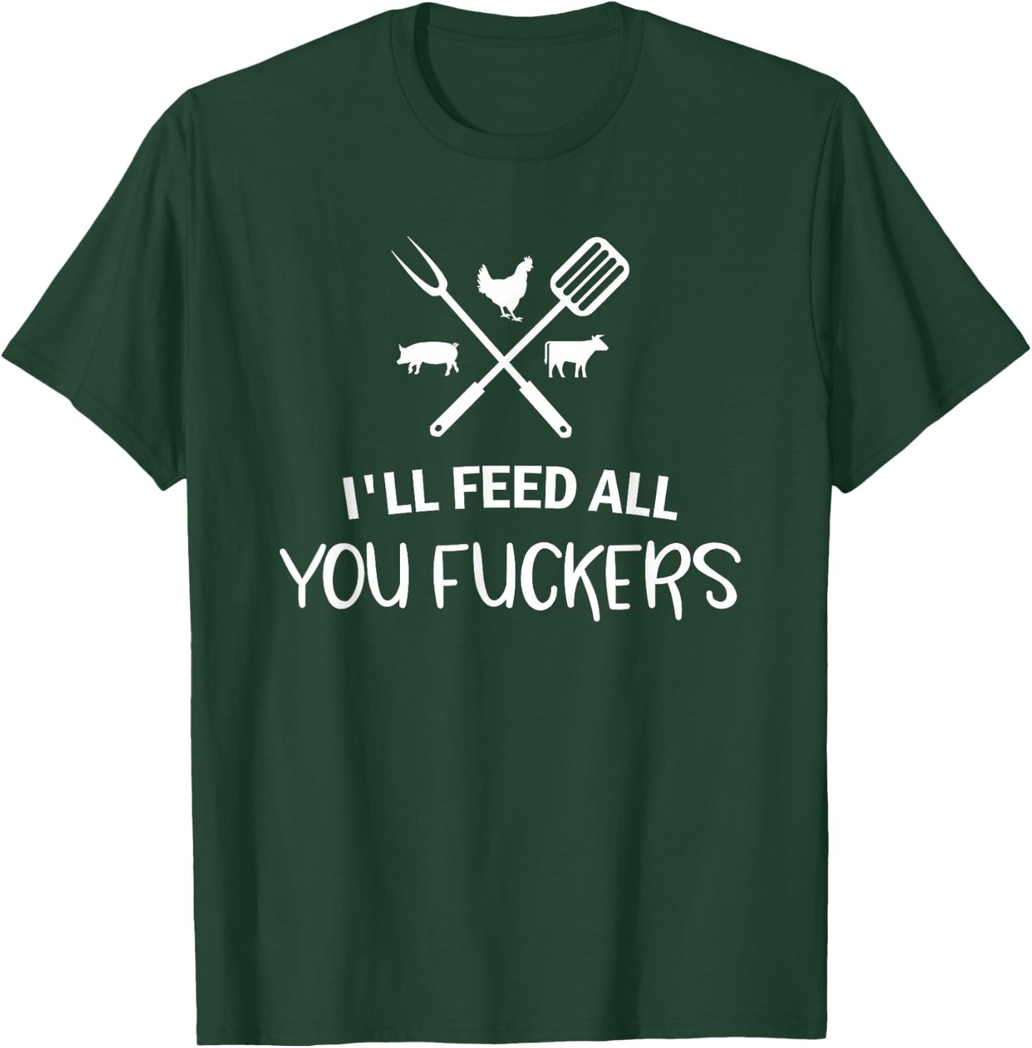 I'll Feed All You Fuckers Funny Grilling Quote BBQ Dad Chef T-Shirt - T-Shirt | Forest