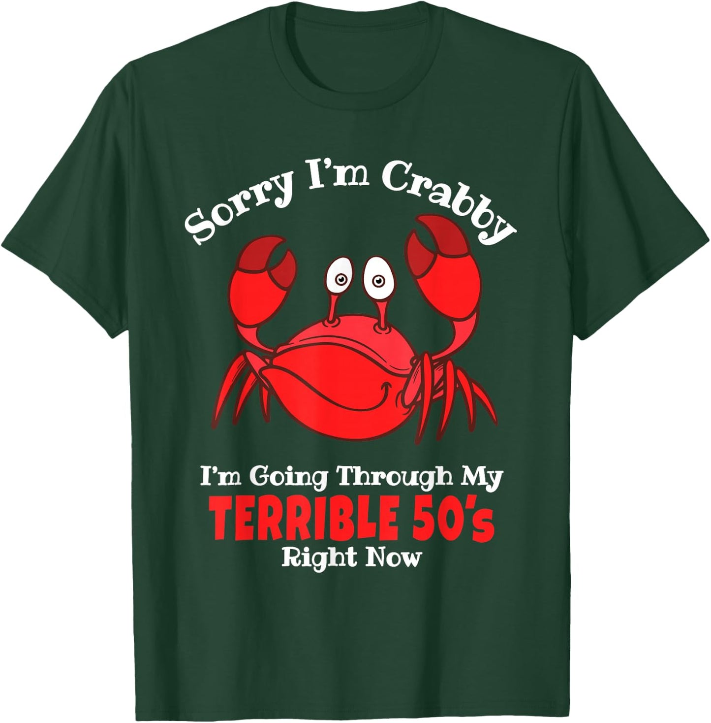 Sorry I'm Crabby I'm Going Through My Terrible 50s Birthday T-Shirt - T-Shirt | Forest
