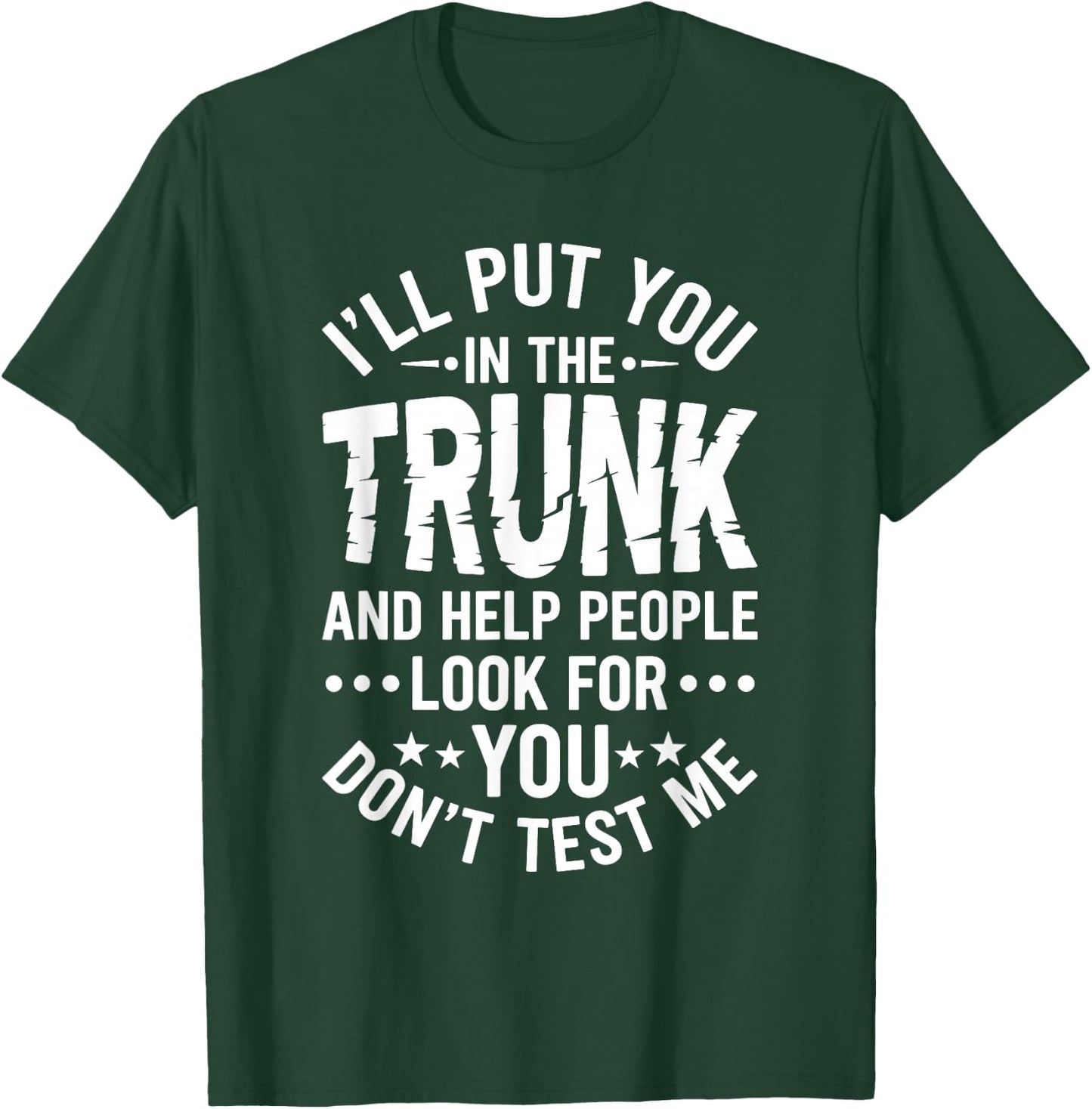 I'll Put You in The Trunk Help People Look for You Sarcastic T-Shirt - T-Shirt | Forest