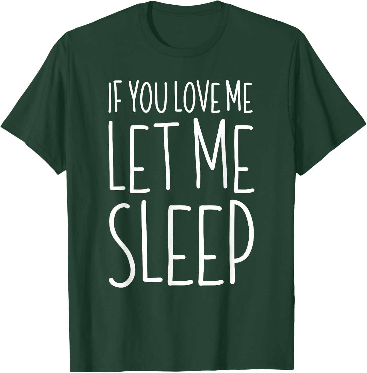 If You Love Me Let Me Sleep Shirt Lazy Day Pajamas T-Shirt - T-Shirt | Forest