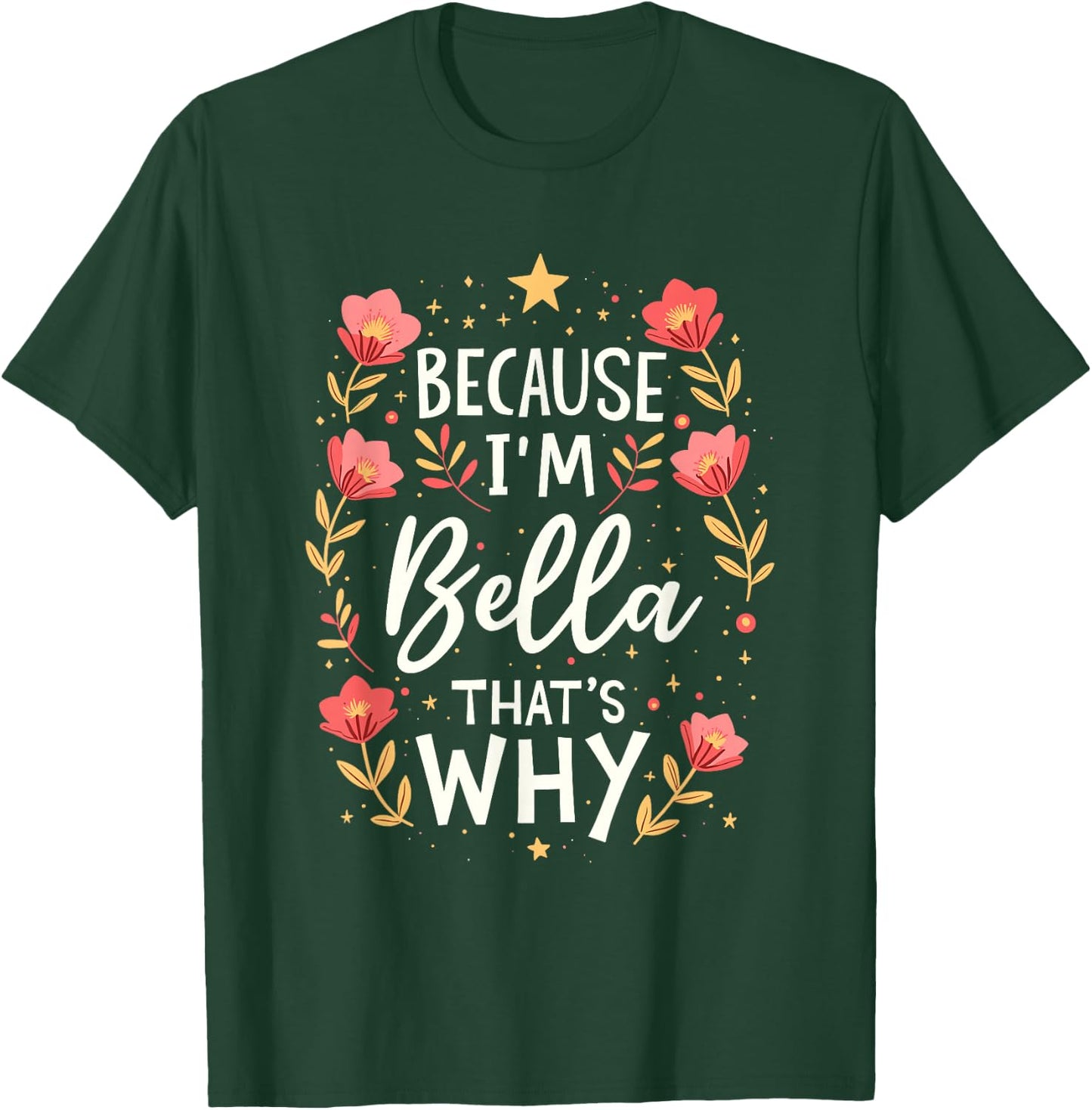 Women Because I'm Bella That's Why Woman T-Shirt - T-Shirt | Forest