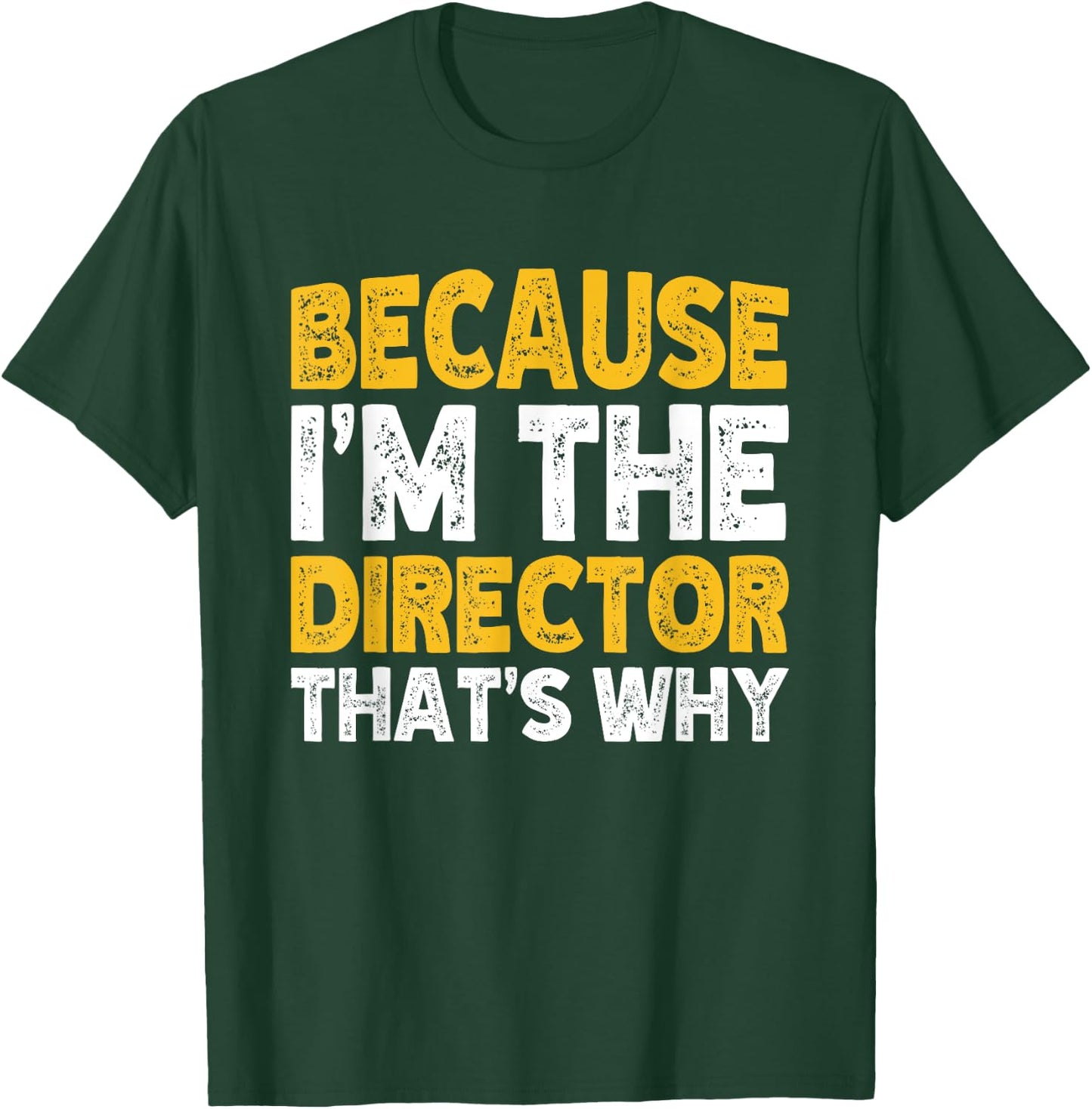 Because I'm The Director That's Why T-Shirt - T-Shirt | Forest