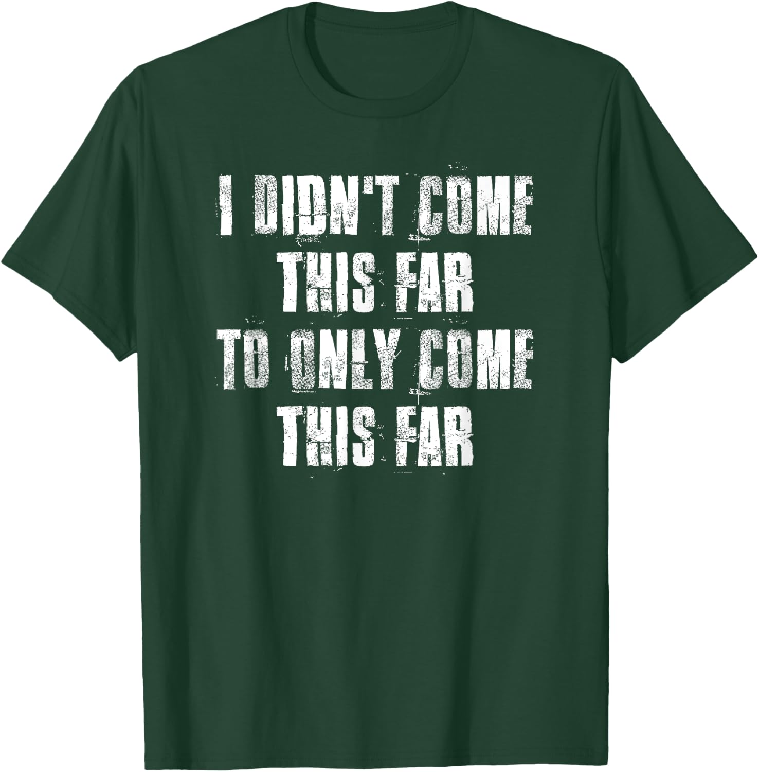 I Didn't Come This Far To Only Come This Far Motivational T-Shirt - T-Shirt | Forest