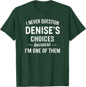 I Never Question DENISE'S Choices Because I'm One of Them T-Shirt - T-Shirt | Forest