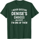 I Never Question DENISE'S Choices Because I'm One of Them T-Shirt - T-Shirt | Forest