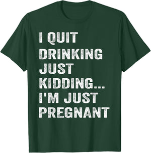 I Quit Drinking Just Kidding I'm Just Pregnant Funny Saying T-Shirt - T-Shirt | Forest