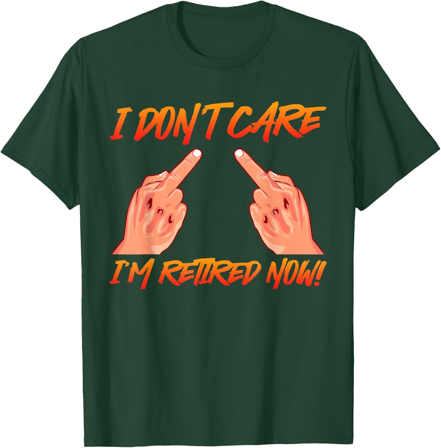 Retirement I don't Care I'm Retired now! Middle Finger T-Shirt - T-Shirt | Forest