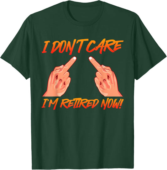 Retirement I don't Care I'm Retired now! Middle Finger T-Shirt - T-Shirt | Forest